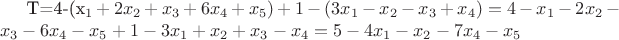 T=4-(x_1+ 2x_2+ x_3+ 6x_4 + x_5)+1-( 3x_1 -x_2 -x_3 + x_4)=
4-x_1- 2x_2- x_3- 6x_4 - x_5+1   -3x_1 +x_2 +x_3 - x_4=
5-4x_1- x_2- 7x_4 - x_5