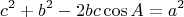 $$ c^2 + b^{2} - 2bc \cos A = a^2$$