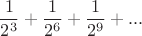 $$\frac {1} {2^3} + \frac {1} {2^6} + \frac {1}{2^9}+...$$
