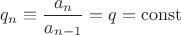 $q_n\equiv\dfrac{a_{n}}{a_{n-1}}=q=\mathrm{const}$
