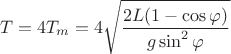 $$T = 4T_m = 4\sqrt{\frac{2L(1-\cos\varphi)}{g\sin^2\varphi}}$$ $$T = 4T_m = 4\sqrt{\frac{2L(1-\cos\varphi)}{g\sin^2\varphi}}$$