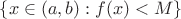 $\{x\in(a,b):f(x)<M\}$