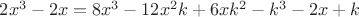 $2x^3-2x=8x^3-12x^2k+6xk^2-k^3-2x+k$