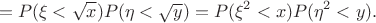 $$=P(\xi<\sqrt{x})P( \eta<\sqrt{y})=P(\xi^2<x)P(\eta^2<y).
$$