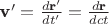 $ \textbf  v' =\frac{d\textbf r'}{dt'}= \frac{d\textbf r}{dct} $