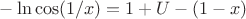$-\ln \cos (1/x) = 1 + U - (1-x)$