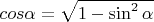 $cos\alpha = \sqrt{1-\sin^2\alpha}$