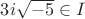 $3i\sqrt{-5}\in I$