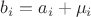 $b_i=a_i + \mu_i$