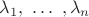 $\lambda_1,\ \dots\ , \lambda_n \ $
