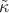 $\tilde \kappa$