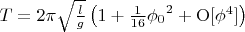 $T = 2\pi\sqrt {\frac{l}{g}}\left(1 + \frac {1}{16}{\phi_0}^2 + {\rm O}[\phi^4]\right)$