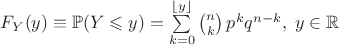 $F_Y(y) \equiv \mathbb{P}(Y \leqslant y) = \sum\limits_{k=0}^{\lfloor y \rfloor} \binom{n}{k}\, p^k q^{n-k},\; y \in\mathbb{R}$