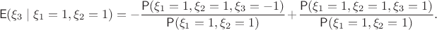$$
\mathsf E(\xi_3~|~\xi_1=1, \xi_2=1) = -\dfrac{\mathsf P(\xi_1=1,\xi_2=1,\xi_3=-1)}{\mathsf P(\xi_1=1,\xi_2=1)} +\dfrac{\mathsf P(\xi_1=1,\xi_2=1,\xi_3=1)}{\mathsf P(\xi_1=1,\xi_2=1)}.$$