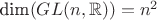 $\text{dim} (GL(n, \mathbb{R})) = n^2$