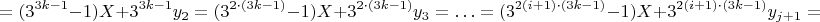 $$=(3^{3k-1}-1)X+3^{3k-1}y_2=(3^{2\cdot (3k-1)}-1)X+3^{2\cdot (3k-1)}y_3=\ldots=(3^{2(i+1)\cdot(3k-1)}-1)X+3^{2(i+1)\cdot(3k-1)}y_{j+1}=$$