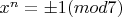 $x^n=\pm 1(mod 7)$