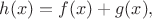$h(x)=f(x)+g(x),$
