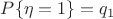 $P\{\eta=1\}=q_1$