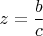 $z=\dfrac{b}{c}$