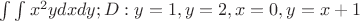 \int \int x^{2}ydxdy; D:y=1,y=2, x=0, y=x+1