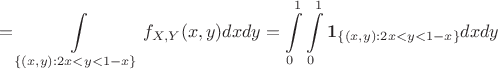 $$ = \int\limits_{\{(x,y) : 2x < y < 1-x\}}f_{X,Y}(x,y)dxdy=\int\limits_{0}^{1}\int\limits_{0}^{1}\mathbf{1}_{\{(x,y) : 2x < y < 1-x\}}dxdy$$