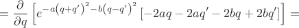 $$
=\frac{\partial}{\partial q}\left[e^{-a\left(q+q'\right)^2-b\left(q-q'\right)^2}\left[-2aq-2aq'-2bq+2bq'\right]\right]=
$$