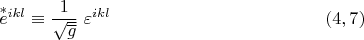 $$ \overset{*}{e} {}^{ikl}\equiv\dfrac {1}{\sqrt{\overline g}}\;\varepsilon^{ikl}\eqno (4,7) $$