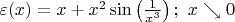 $\varepsilon(x)=x+x^2\sin\left(\frac{1}{x^3}\right); \ x\searrow 0$