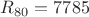 $R_{80}=7785$