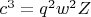 $c^{3}=q^{2}w^{2}Z$