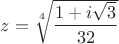 $z=\sqrt[4]{\dfrac{1+i \sqrt3}{32}}$