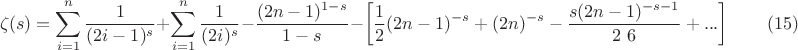 $$
\zeta (s)=\sum _{i=1}^n \frac{1}{(2 i-1)^s}+\sum _{i=1}^n \frac{1}{(2 i)^s}-\frac{(2 n-1)^{1-s}}{1-s}-\left[\frac{1}{2} (2 n-1)^{-s}+(2 n)^{-s}-\frac{s (2 n-1)^{-s-1}}{2\ 6}+...\right]\qquad(15)
$$