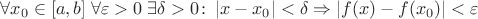 $\forall x_0 \in [a,b] \; \forall \varepsilon > 0 \; \exists \delta >0 \colon \left\lvert x - x_0 \right\rvert < \delta \Rightarrow \left\lvert f(x) - f(x_0) \right\rvert < \varepsilon $