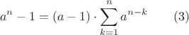 $$ a^n - 1 = (a-1) \cdot \sum_{k=1}^n a^{n-k} \qquad (3)$$