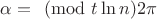 $\alpha=\pmod{t\ln n} 2\pi$