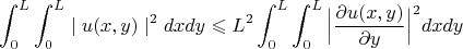 $$ \int_{0}^{L}\int_{0}^{L} \mid u(x,y) \mid ^{2} dx dy \leqslant L^{2} \int_{0}^{L}\int_{0}^{L}\Big|\frac{\partial u(x, y)}{\partial y}\Big| ^{2} dx dy$$