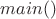 $main()$