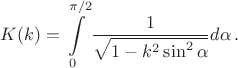 $$
K(k)=\int\limits_0^{\pi/2}\frac{1}{\sqrt{1-k^2\sin^2\alpha}}d\alpha \, .
$$