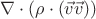$$\nabla \cdot (\rho\cdot(\vec{v}\vec{v}))$$