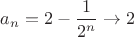 $a_{n}=2-\dfrac{1}{2^n}\to2$ $a_{n}=2-\dfrac{1}{2^n}\to2$