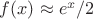 $f(x) \approx e^x/2$