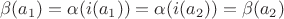 $\beta(a_1) = \alpha(i(a_1)) = \alpha(i(a_2)) = \beta(a_2)$