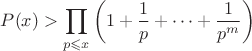 $$P(x)>\prod_{p\leqslant x}\left(1+\frac{1}{p}+\cdots+\frac{1}{p^m}\right)$$ $$P(x)>\prod_{p\leqslant x}\left(1+\frac{1}{p}+\cdots+\frac{1}{p^m}\right)$$