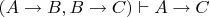 $(A \to B, B \to C) \vdash A \to C $
