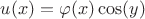 $u(x)=\varphi(x)\cos\psy(y)$
