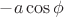 $-a\cos\phi$ $-a\cos\phi$