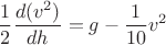 $$\frac{1}{2}\frac{d(v^2)}{dh}=g-\frac{1}{10}v^2$$