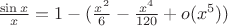 $\frac{\sin{x}}{x}=1-(\frac{x^2}{6}-\frac{x^4}{120}+o(x^5))$