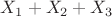 $X_1+X_2+X_3$